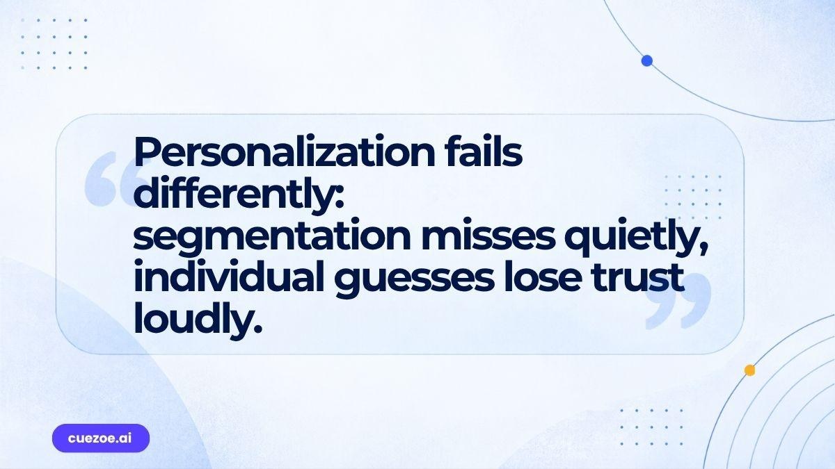 Quote: personalization fails differently - segmentation misses quietly, individual guesses lose trust loudly